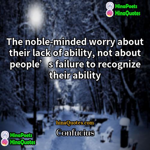 Confucius Quotes | The noble-minded worry about their lack of